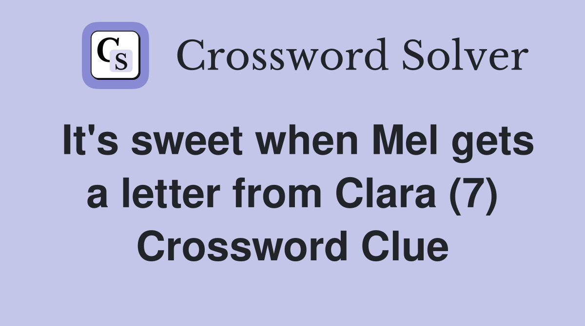 It's sweet when Mel gets a letter from Clara (7) Crossword Clue